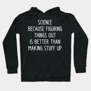 Science because figuring things out is better than making stuff up Hoodie